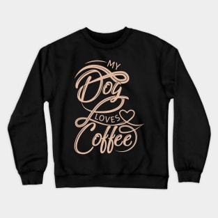 My dog loves coffee. Crewneck Sweatshirt